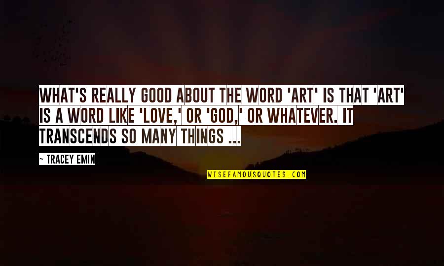 What Is A Good Love Quotes By Tracey Emin: What's really good about the word 'art' is What Is A Good Love Quotes By Tracey Emin: What's really good about the word 'art' is