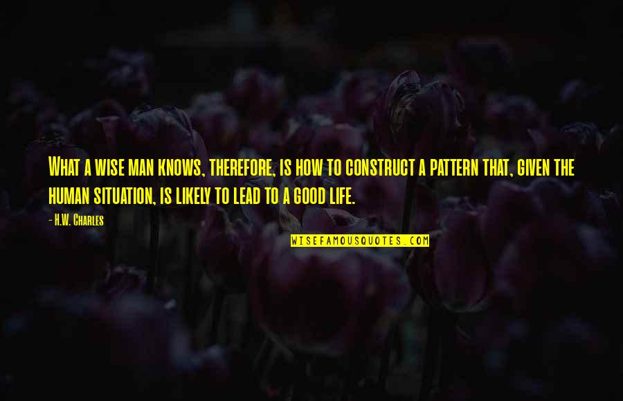 What Is A Good Man Quotes By H.W. Charles: What a wise man knows, therefore, is how