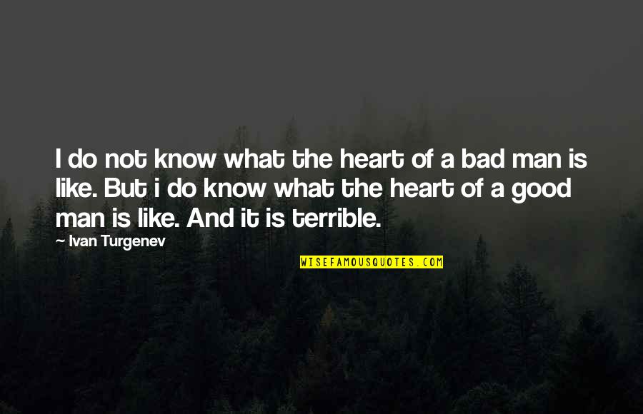 What Is A Good Man Quotes By Ivan Turgenev: I do not know what the heart of