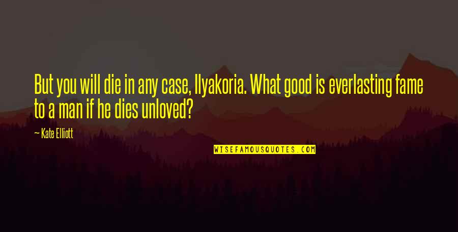 What Is A Good Man Quotes By Kate Elliott: But you will die in any case, Ilyakoria.