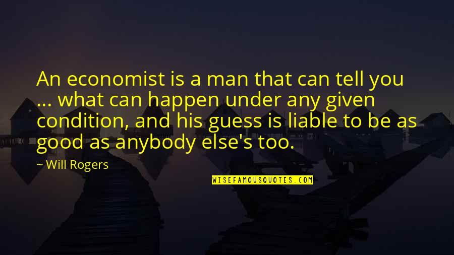 What Is A Good Man Quotes By Will Rogers: An economist is a man that can tell