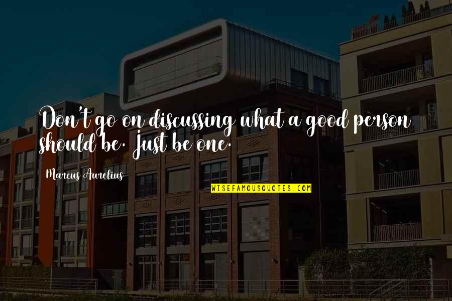 What Is A Good Person Quotes By Marcus Aurelius: Don't go on discussing what a good person