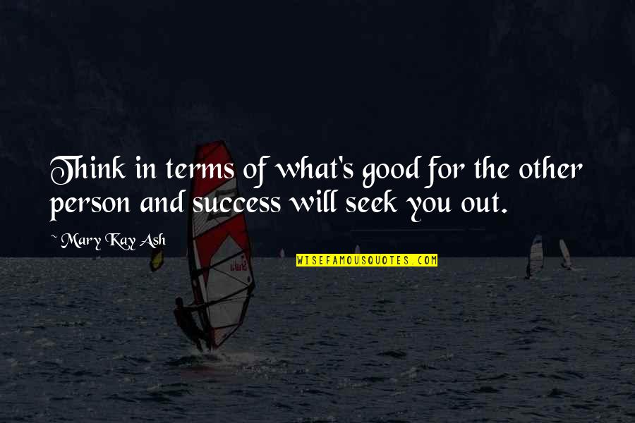 What Is A Good Person Quotes By Mary Kay Ash: Think in terms of what's good for the