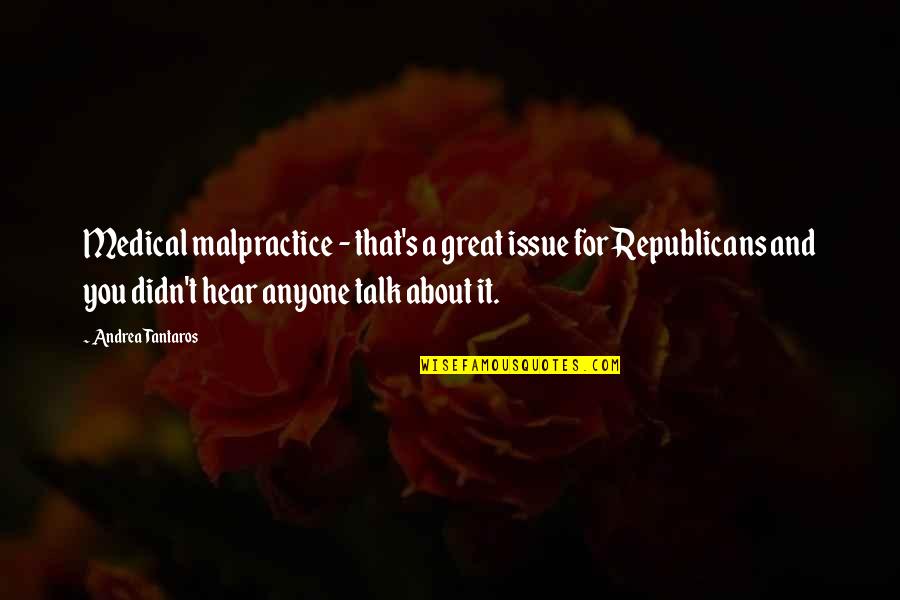 What Is A Great Leadership Quotes By Andrea Tantaros: Medical malpractice - that's a great issue for