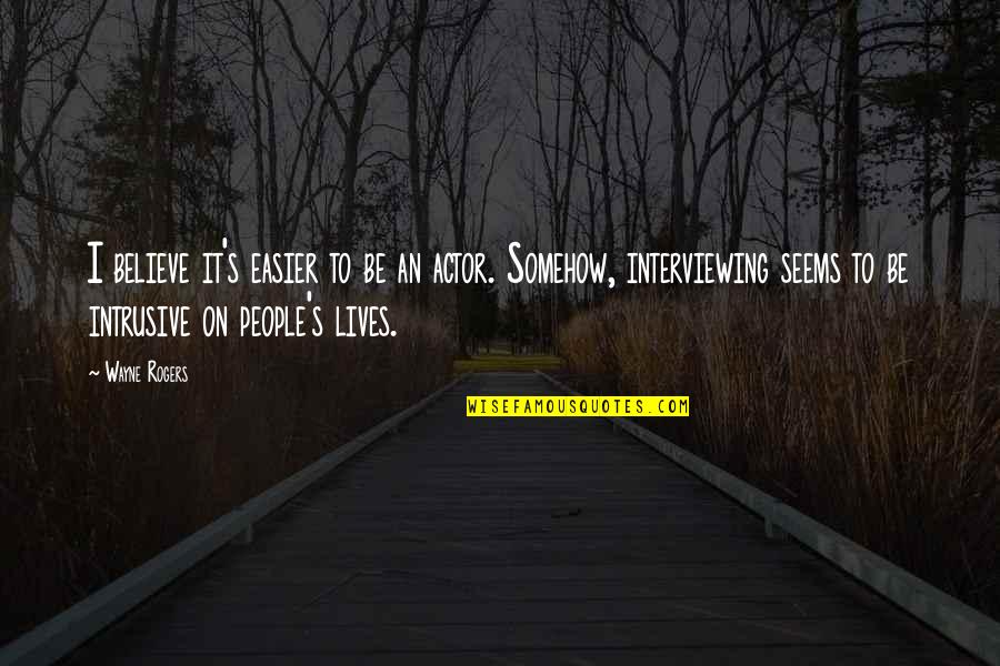 What Is A Great Leadership Quotes By Wayne Rogers: I believe it's easier to be an actor.
