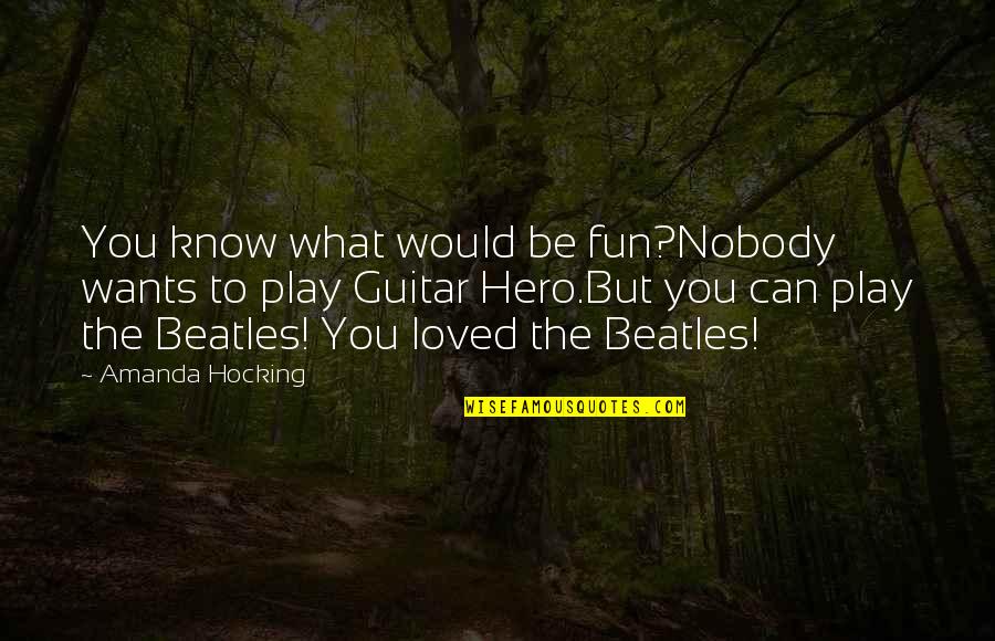 What Is A Hero Quotes By Amanda Hocking: You know what would be fun?Nobody wants to