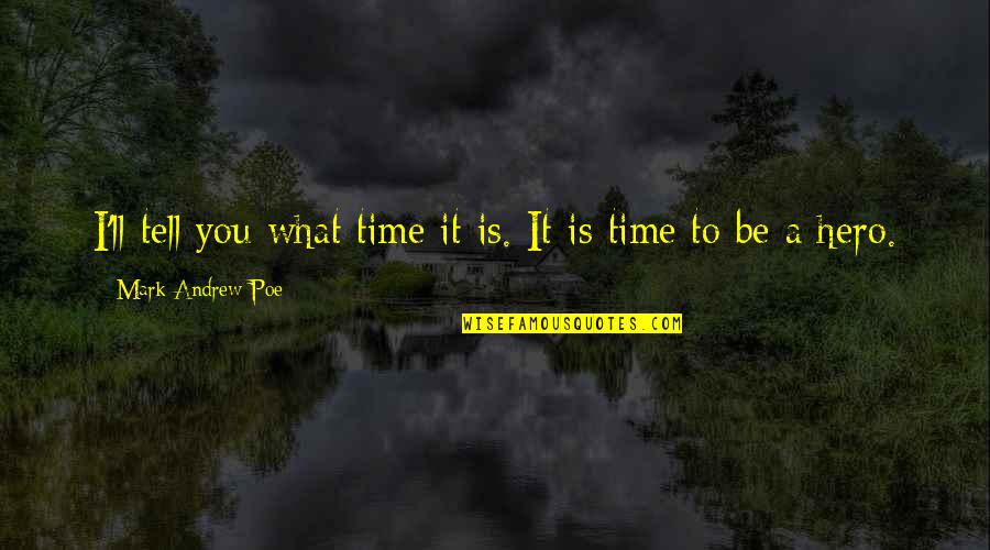 What Is A Hero Quotes By Mark Andrew Poe: I'll tell you what time it is. It