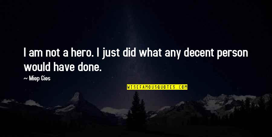 What Is A Hero Quotes By Miep Gies: I am not a hero. I just did