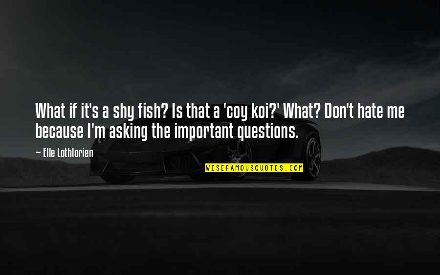 What Is A Important Quotes By Elle Lothlorien: What if it's a shy fish? Is that