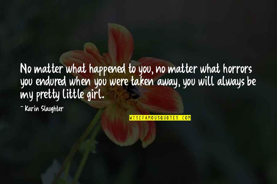 What Is A Little Girl Quotes By Karin Slaughter: No matter what happened to you, no matter What Is A Little Girl Quotes By Karin Slaughter: No matter what happened to you, no matter