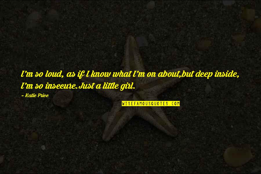 What Is A Little Girl Quotes By Katie Price: I'm so loud, as if I know what What Is A Little Girl Quotes By Katie Price: I'm so loud, as if I know what