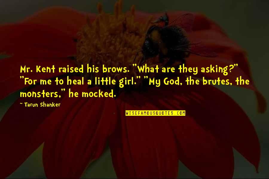 What Is A Little Girl Quotes By Tarun Shanker: Mr. Kent raised his brows. "What are they