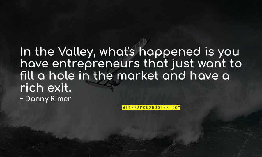 What Is A Market Quotes By Danny Rimer: In the Valley, what's happened is you have What Is A Market Quotes By Danny Rimer: In the Valley, what's happened is you have