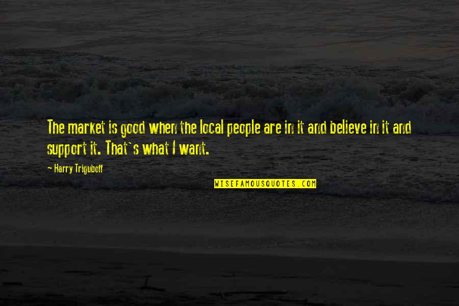 What Is A Market Quotes By Harry Triguboff: The market is good when the local people What Is A Market Quotes By Harry Triguboff: The market is good when the local people