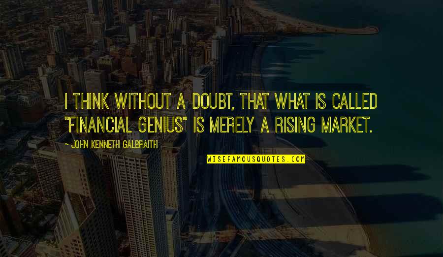 What Is A Market Quotes By John Kenneth Galbraith: I think without a doubt, that what is What Is A Market Quotes By John Kenneth Galbraith: I think without a doubt, that what is