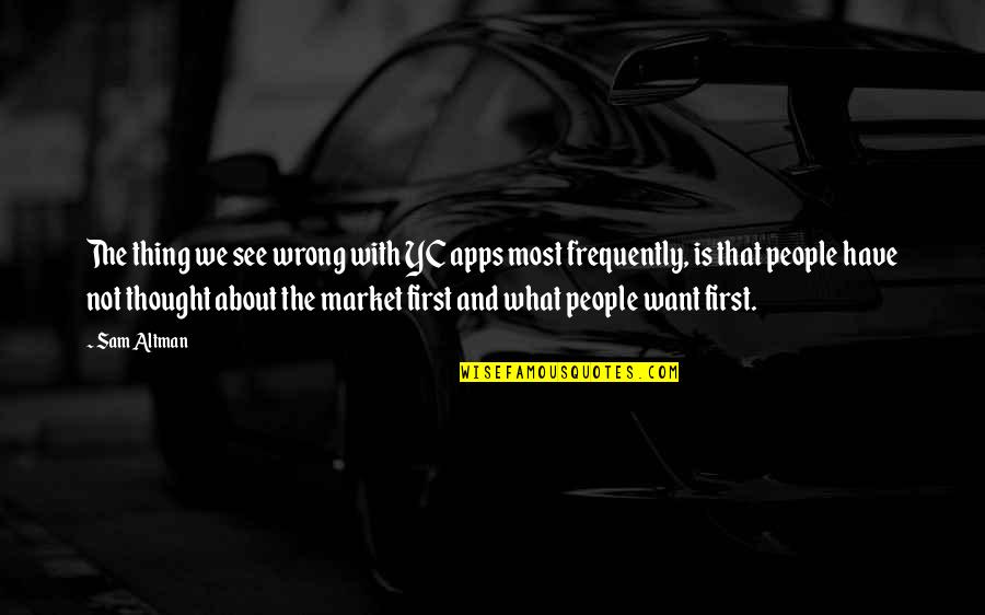 What Is A Market Quotes By Sam Altman: The thing we see wrong with YC apps What Is A Market Quotes By Sam Altman: The thing we see wrong with YC apps