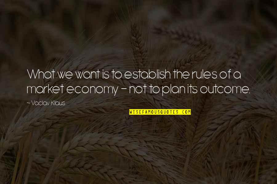 What Is A Market Quotes By Vaclav Klaus: What we want is to establish the rules What Is A Market Quotes By Vaclav Klaus: What we want is to establish the rules