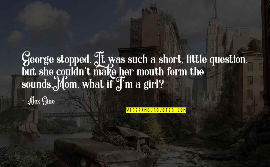 What Is A Mom Quotes By Alex Gino: George stopped. It was such a short, little What Is A Mom Quotes By Alex Gino: George stopped. It was such a short, little