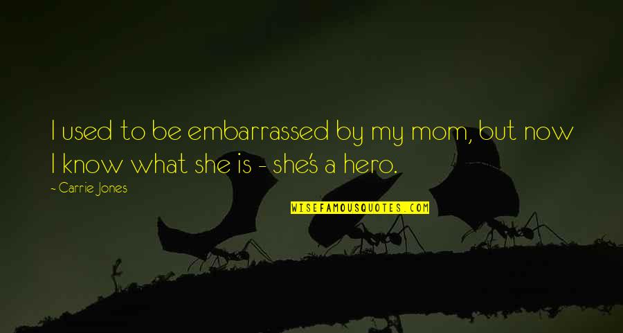 What Is A Mom Quotes By Carrie Jones: I used to be embarrassed by my mom,