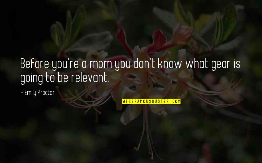 What Is A Mom Quotes By Emily Procter: Before you're a mom you don't know what