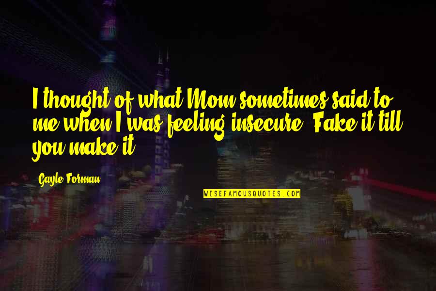 What Is A Mom Quotes By Gayle Forman: I thought of what Mom sometimes said to What Is A Mom Quotes By Gayle Forman: I thought of what Mom sometimes said to
