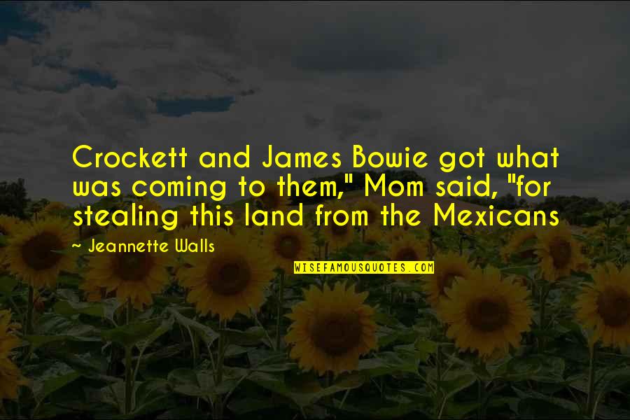 What Is A Mom Quotes By Jeannette Walls: Crockett and James Bowie got what was coming What Is A Mom Quotes By Jeannette Walls: Crockett and James Bowie got what was coming