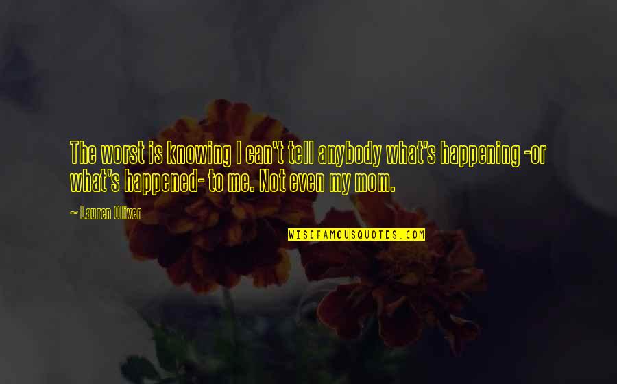 What Is A Mom Quotes By Lauren Oliver: The worst is knowing I can't tell anybody What Is A Mom Quotes By Lauren Oliver: The worst is knowing I can't tell anybody