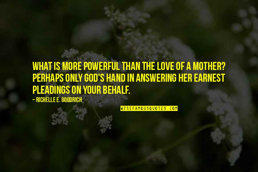 What Is A Mom Quotes By Richelle E. Goodrich: What is more powerful than the love of What Is A Mom Quotes By Richelle E. Goodrich: What is more powerful than the love of