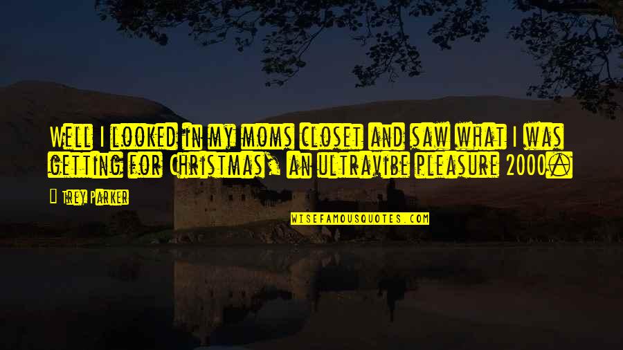 What Is A Mom Quotes By Trey Parker: Well I looked in my moms closet and What Is A Mom Quotes By Trey Parker: Well I looked in my moms closet and