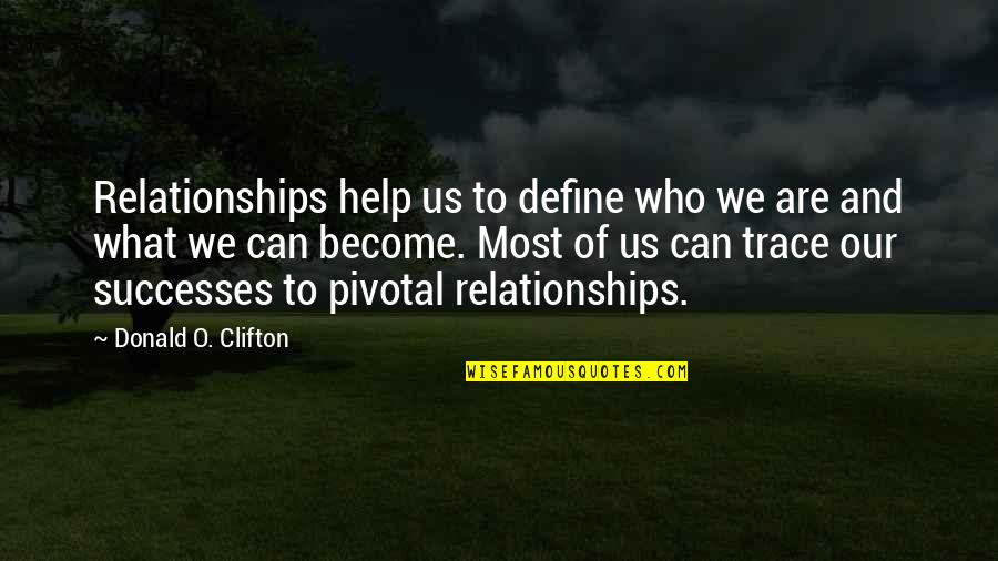 What Is A Pivotal Quotes By Donald O. Clifton: Relationships help us to define who we are What Is A Pivotal Quotes By Donald O. Clifton: Relationships help us to define who we are