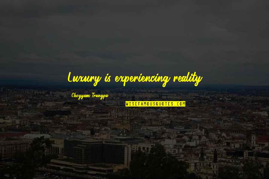 What Is A Rainbow Baby Quotes By Chogyam Trungpa: Luxury is experiencing reality What Is A Rainbow Baby Quotes By Chogyam Trungpa: Luxury is experiencing reality