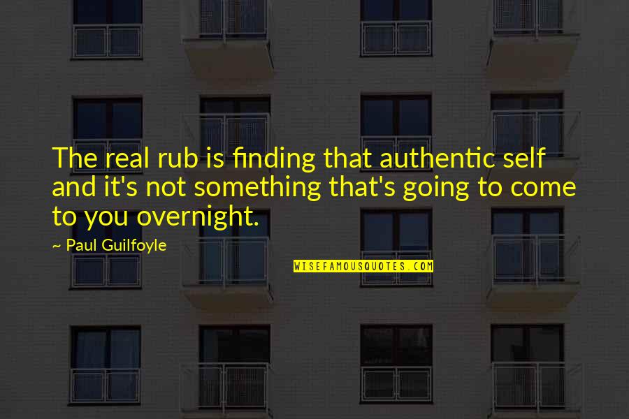 What Is A Relationship Without Trust Quotes By Paul Guilfoyle: The real rub is finding that authentic self What Is A Relationship Without Trust Quotes By Paul Guilfoyle: The real rub is finding that authentic self