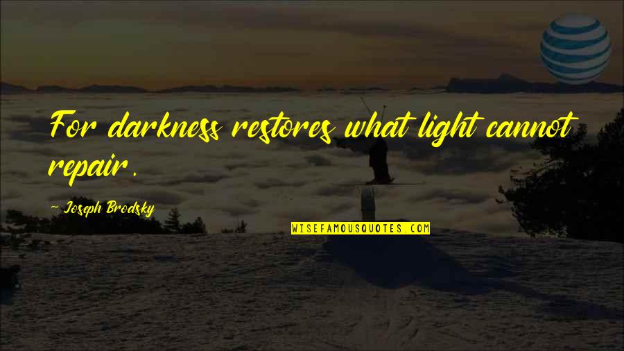 What Is A Repair Quotes By Joseph Brodsky: For darkness restores what light cannot repair. What Is A Repair Quotes By Joseph Brodsky: For darkness restores what light cannot repair.