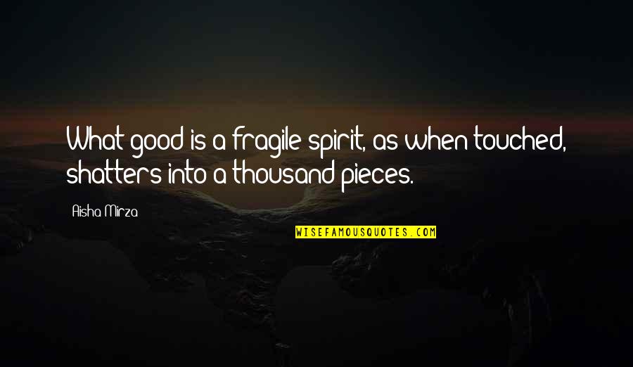 What Is A Spirit Quotes By Aisha Mirza: What good is a fragile spirit, as when
