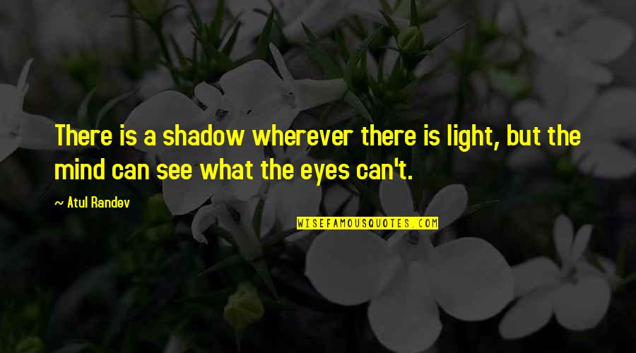 What Is A Spirit Quotes By Atul Randev: There is a shadow wherever there is light,