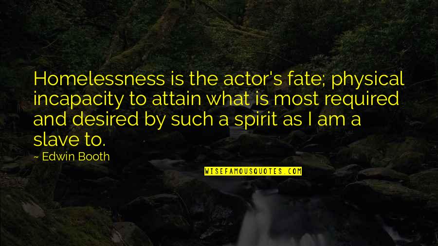 What Is A Spirit Quotes By Edwin Booth: Homelessness is the actor's fate; physical incapacity to