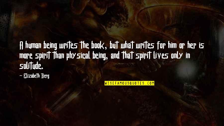 What Is A Spirit Quotes By Elizabeth Berg: A human being writes the book, but what