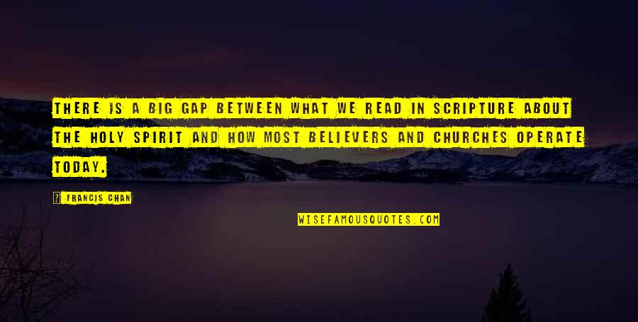What Is A Spirit Quotes By Francis Chan: There is a big gap between what we