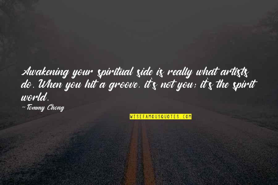 What Is A Spirit Quotes By Tommy Chong: Awakening your spiritual side is really what artists