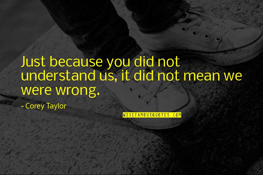 What Is A Standalone Quote Quotes By Corey Taylor: Just because you did not understand us, it
