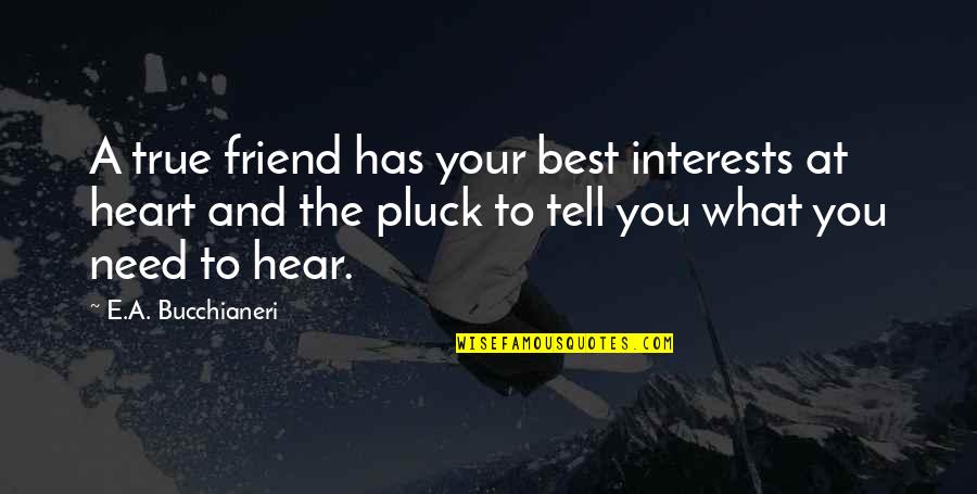 What Is A True Friend Quotes By E.A. Bucchianeri: A true friend has your best interests at What Is A True Friend Quotes By E.A. Bucchianeri: A true friend has your best interests at