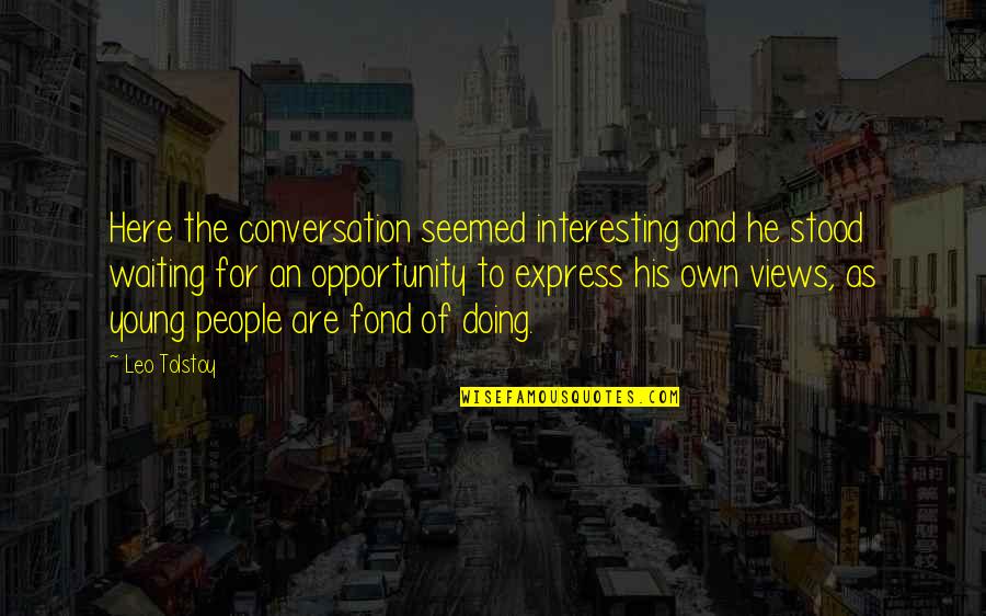 What Is A Veteran Quotes By Leo Tolstoy: Here the conversation seemed interesting and he stood What Is A Veteran Quotes By Leo Tolstoy: Here the conversation seemed interesting and he stood