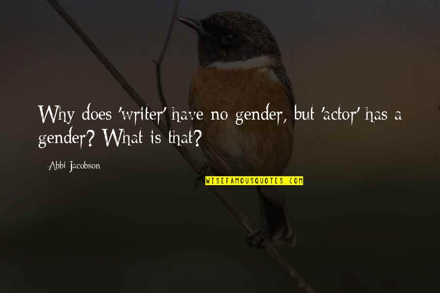What Is A Writer Quotes By Abbi Jacobson: Why does 'writer' have no gender, but 'actor'