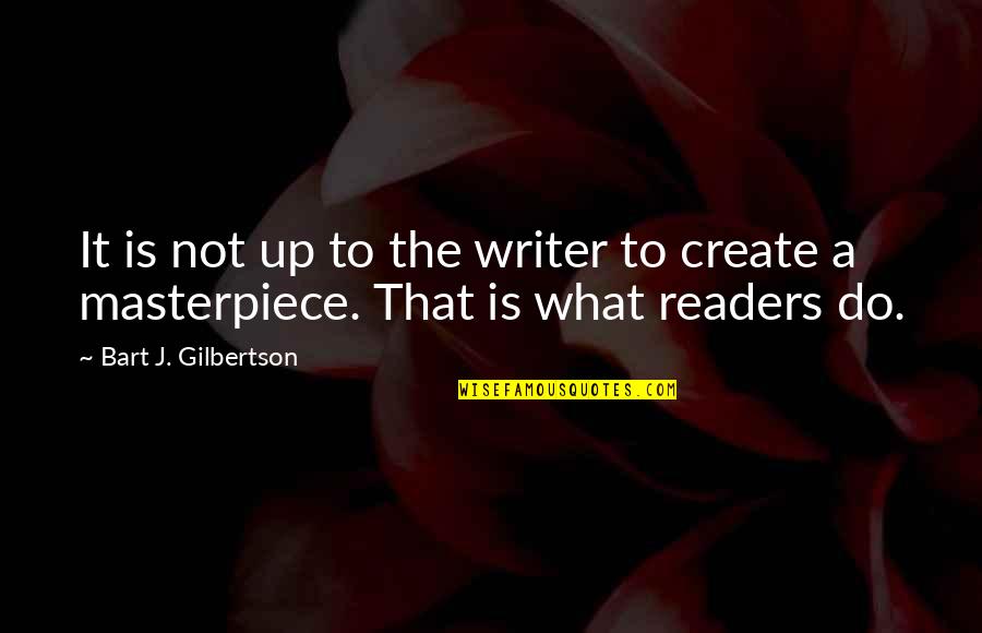 What Is A Writer Quotes By Bart J. Gilbertson: It is not up to the writer to