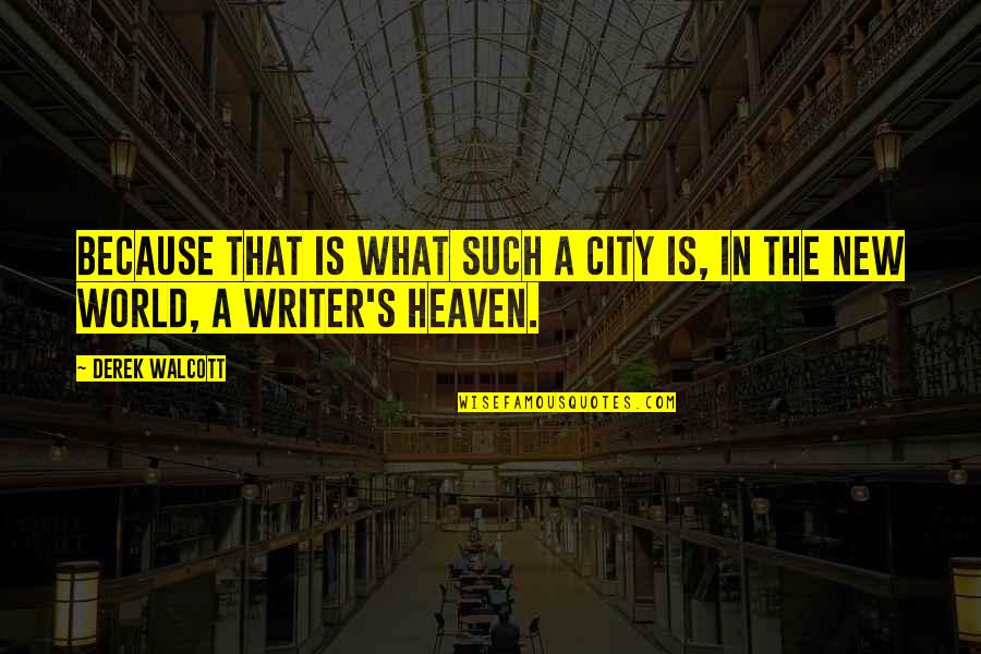 What Is A Writer Quotes By Derek Walcott: Because that is what such a city is,