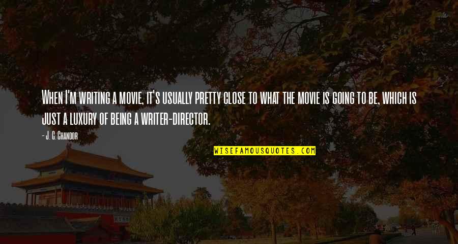 What Is A Writer Quotes By J. C. Chandor: When I'm writing a movie, it's usually pretty