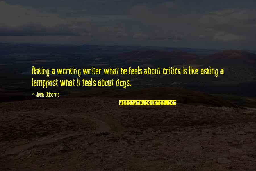 What Is A Writer Quotes By John Osborne: Asking a working writer what he feels about