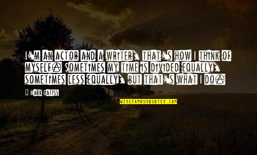 What Is A Writer Quotes By Mark Gatiss: I'm an actor and a writer, that's how