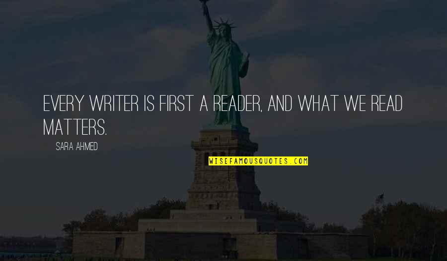 What Is A Writer Quotes By Sara Ahmed: Every writer is first a reader, and what