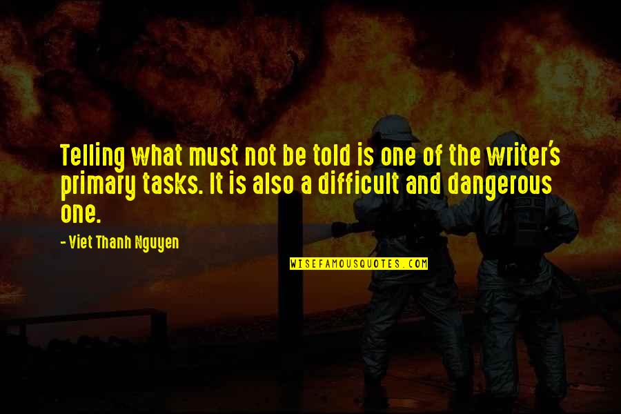 What Is A Writer Quotes By Viet Thanh Nguyen: Telling what must not be told is one